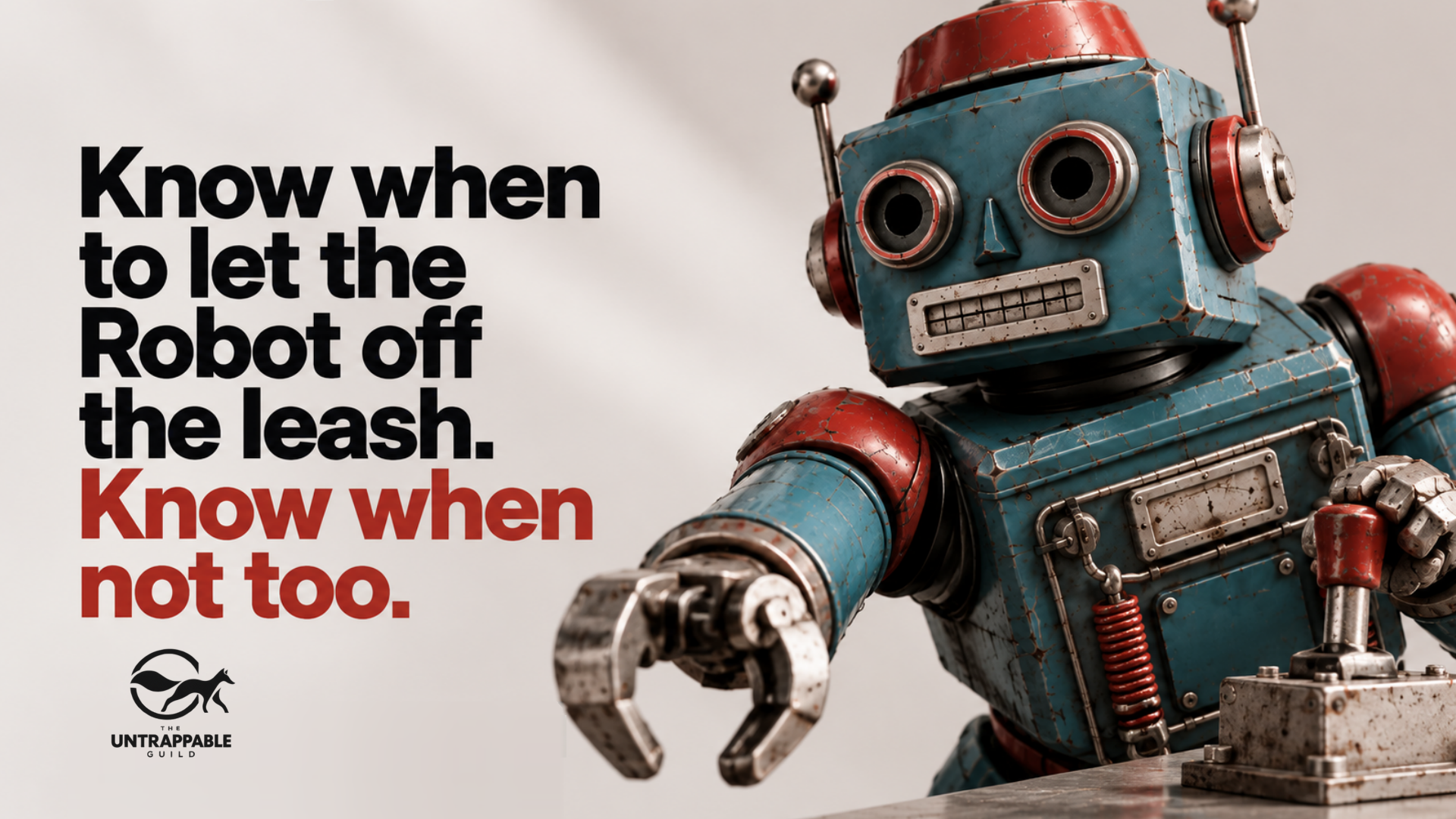 Know when to let the Robot off the leash. Know when not too. The Untrappable Guild.